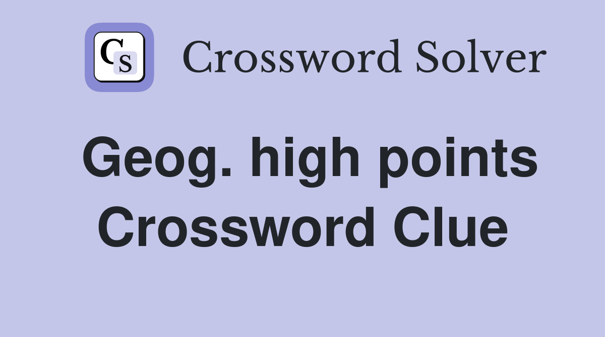 Geog. high points Crossword Clue
