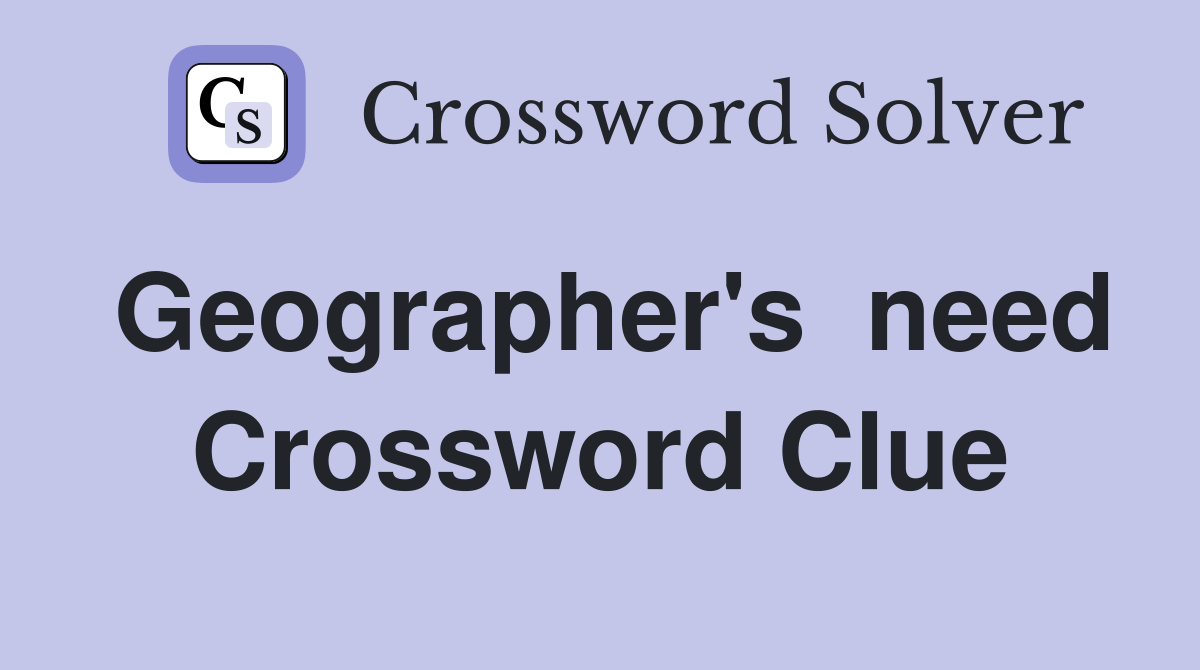 Geographer's  need Crossword Clue