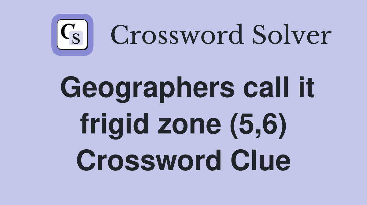 Geographers call it frigid zone (5,6) Crossword Clue