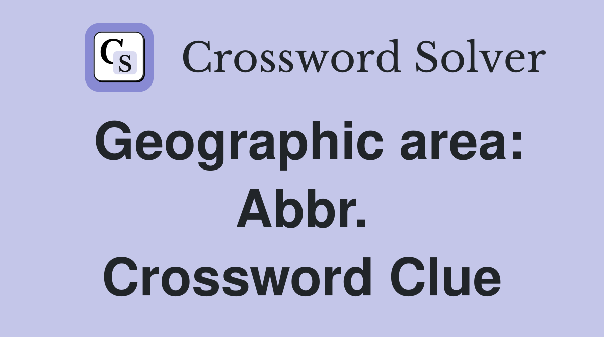 Geographic area: Abbr. Crossword Clue