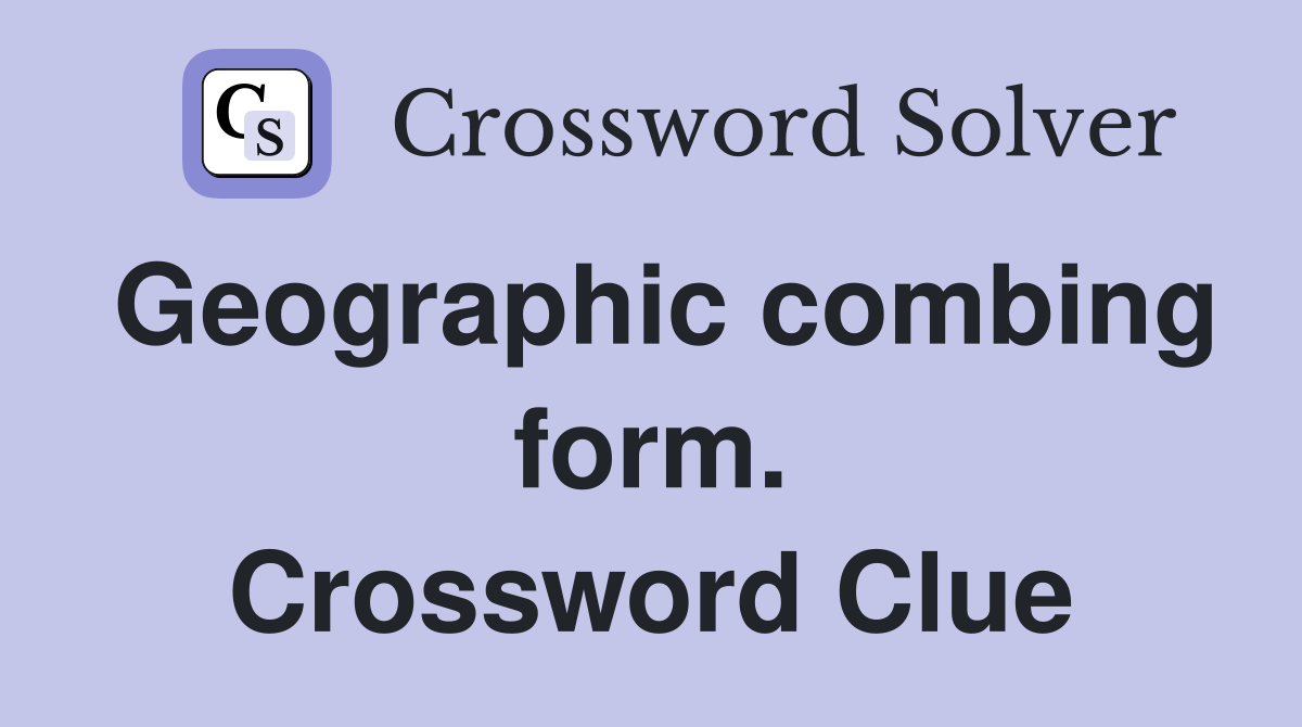 Geographic combing form. Crossword Clue