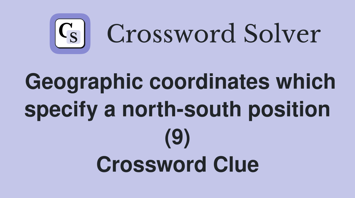 Geographic coordinates which specify a north-south position (9) Crossword Clue