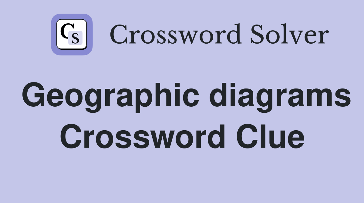 Geographic diagrams Crossword Clue
