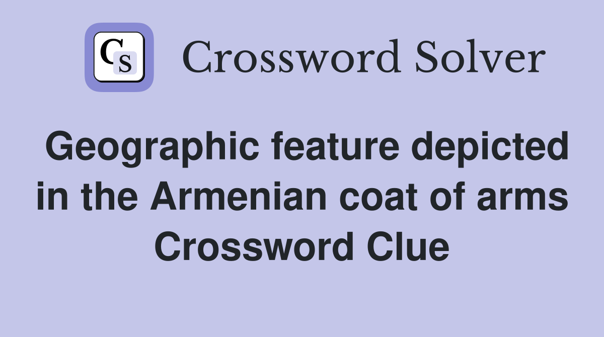 Geographic feature depicted in the Armenian coat of arms Crossword Clue