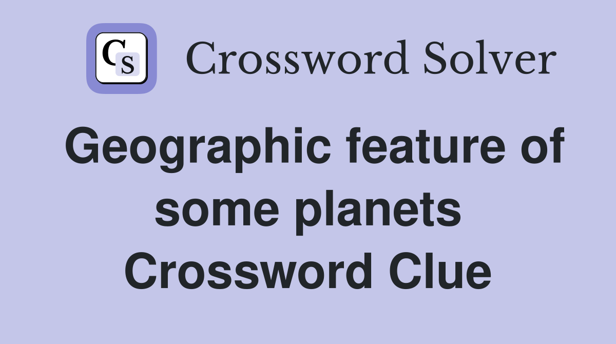 Geographic feature of some planets Crossword Clue