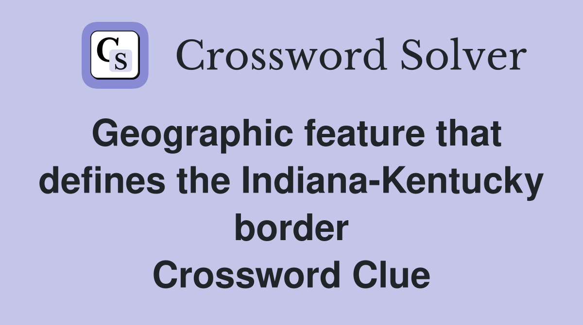 Geographic feature that defines the Indiana-Kentucky border Crossword Clue