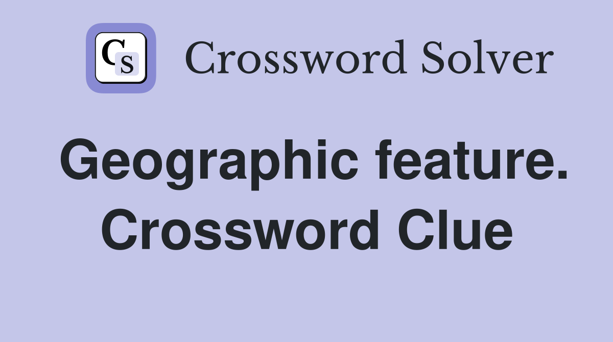 Geographic feature. Crossword Clue