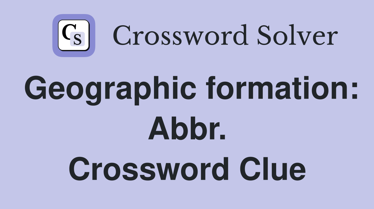 Geographic formation: Abbr. Crossword Clue