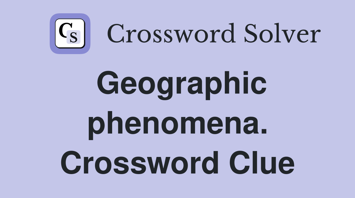 Geographic phenomena. Crossword Clue