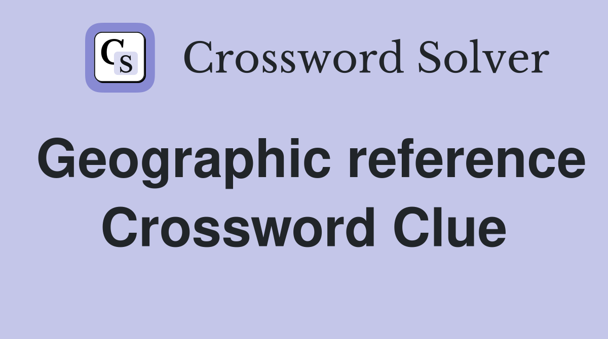 Geographic reference Crossword Clue