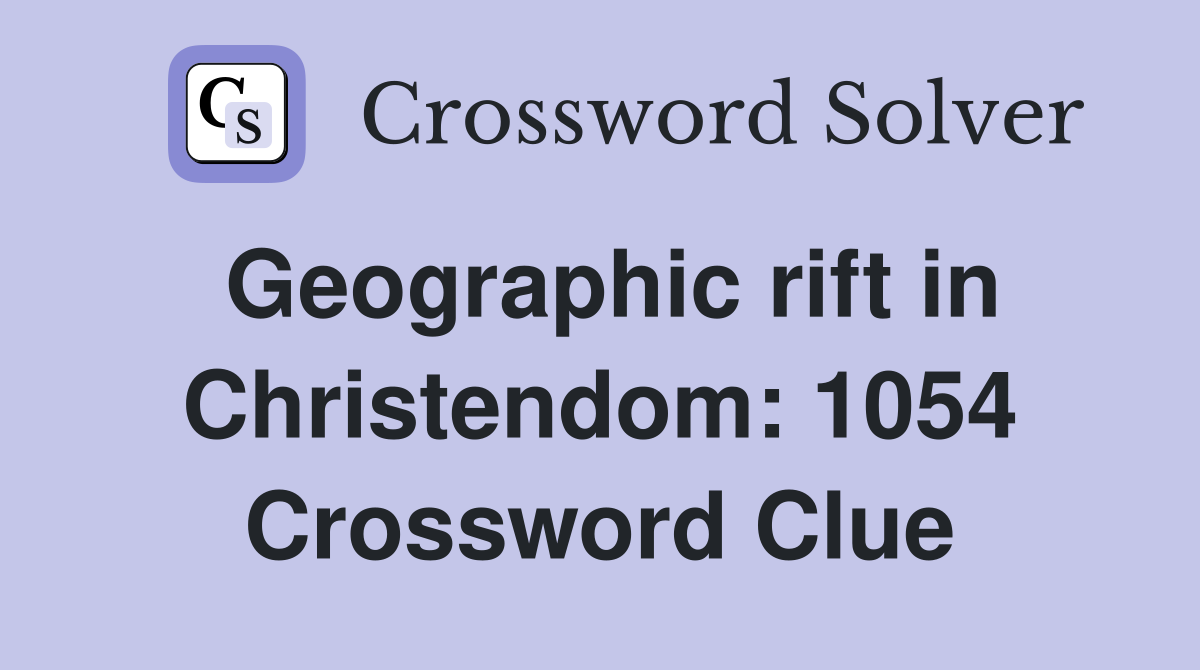 Geographic rift in Christendom: 1054 Crossword Clue