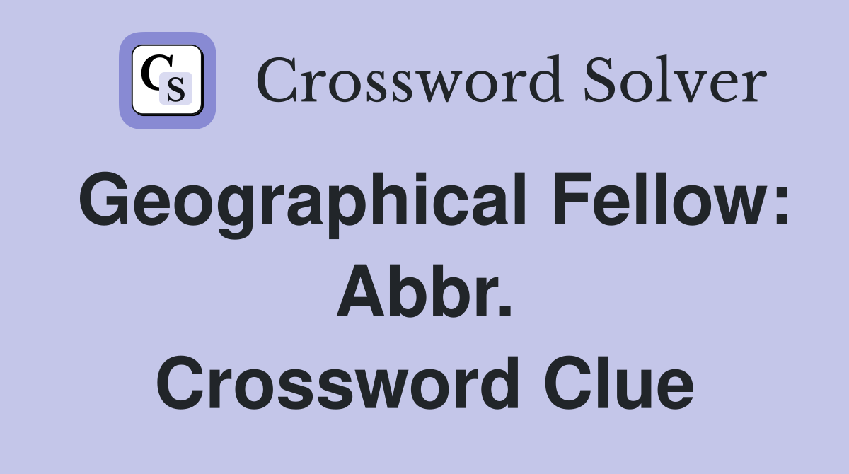 Geographical Fellow: Abbr. Crossword Clue