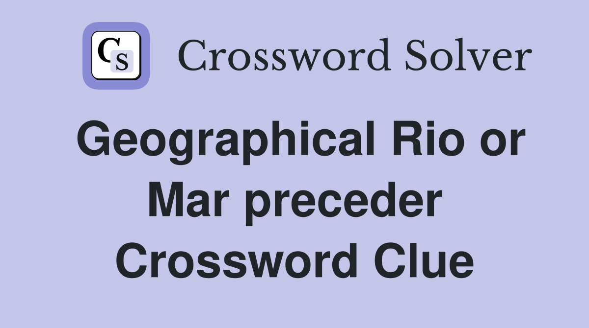 Geographical Rio or Mar preceder Crossword Clue