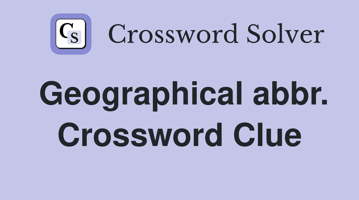Geographical abbr. Crossword Clue