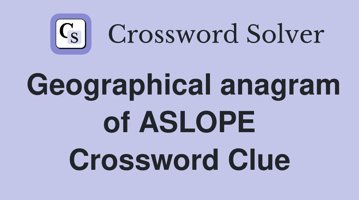 Geographical anagram of ASLOPE Crossword Clue