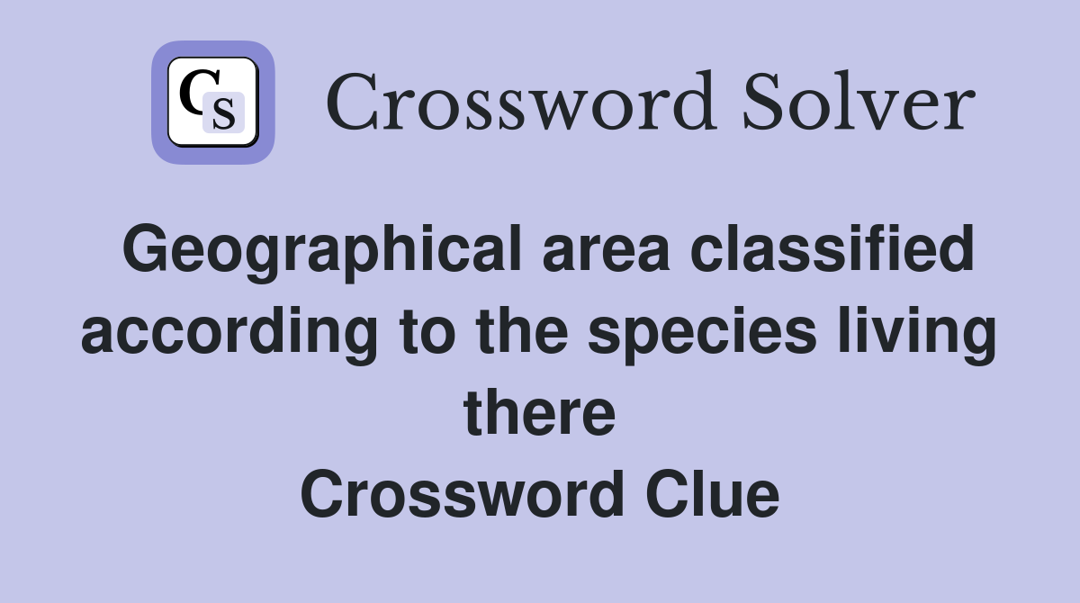 Geographical area classified according to the species living there Crossword Clue
