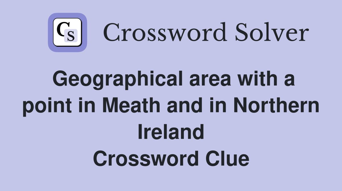 Geographical area with a point in Meath and in Northern Ireland Crossword Clue