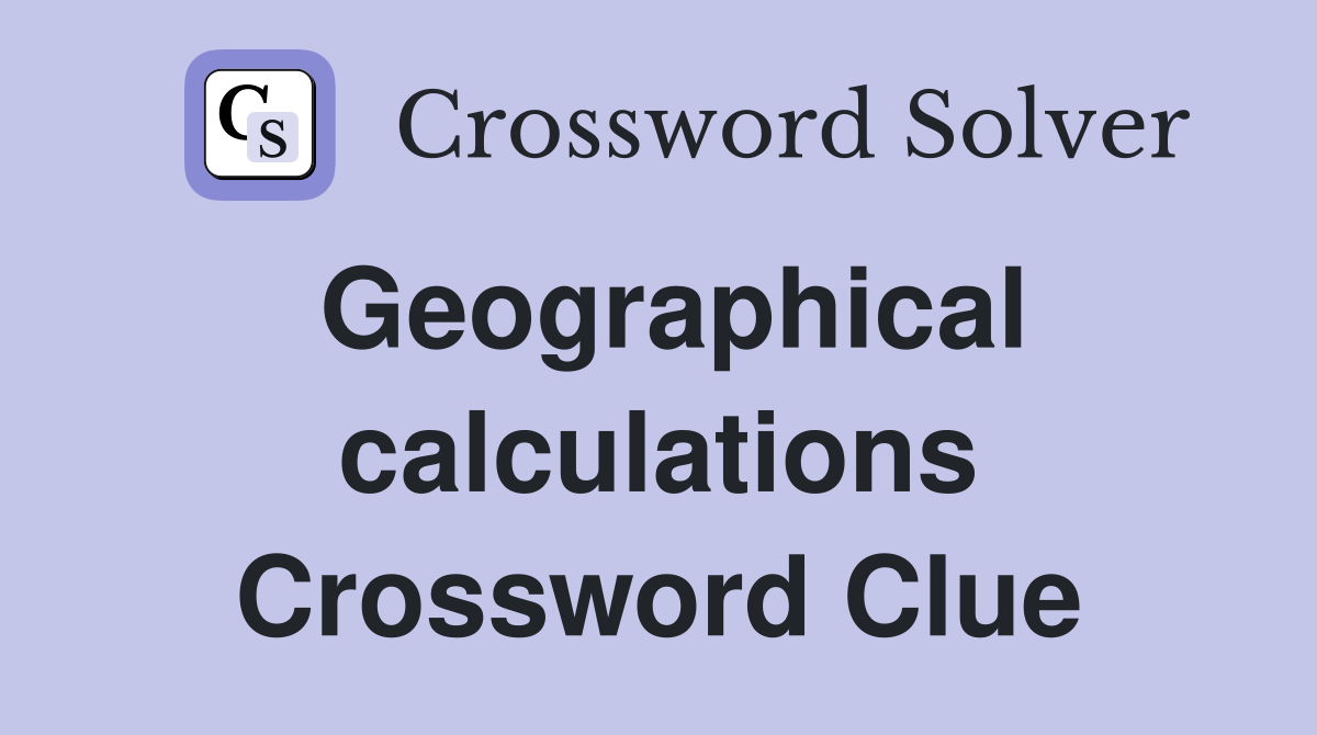 Geographical calculations Crossword Clue
