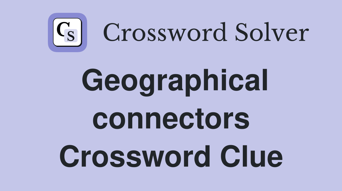 Geographical connectors Crossword Clue
