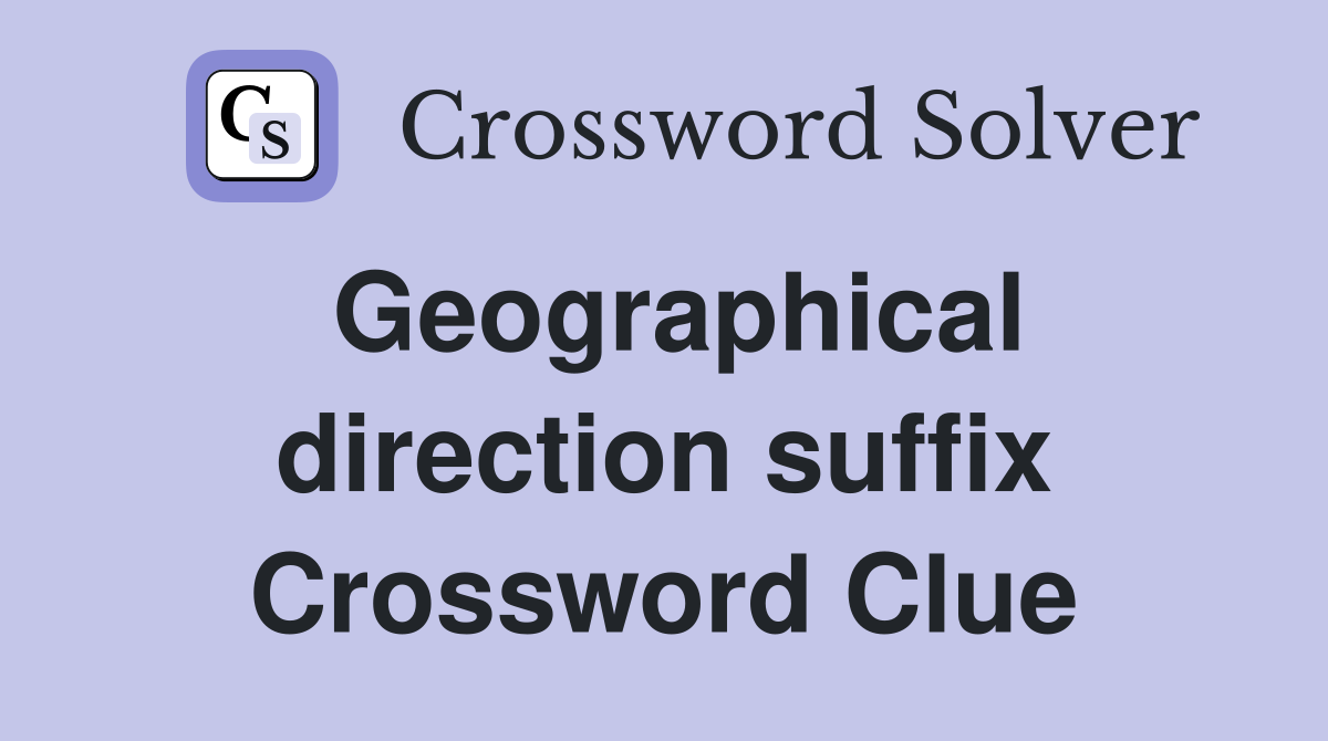 Geographical direction suffix Crossword Clue