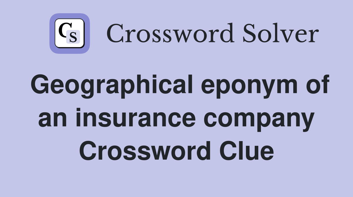 Geographical eponym of an insurance company Crossword Clue