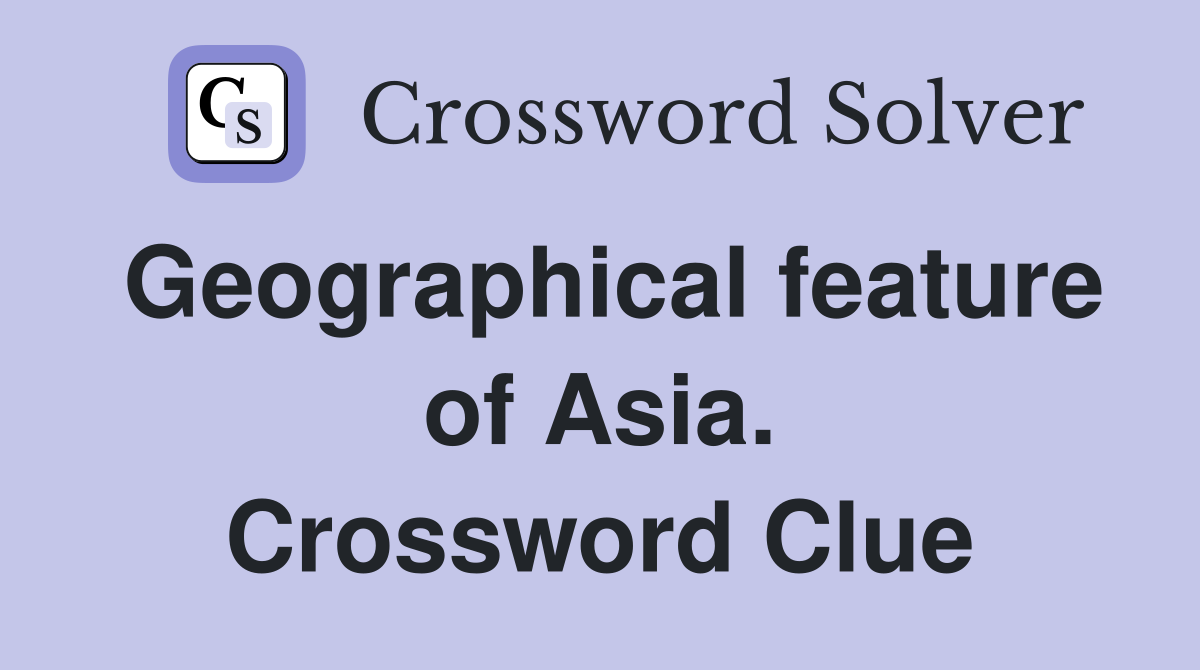 Geographical feature of Asia. Crossword Clue