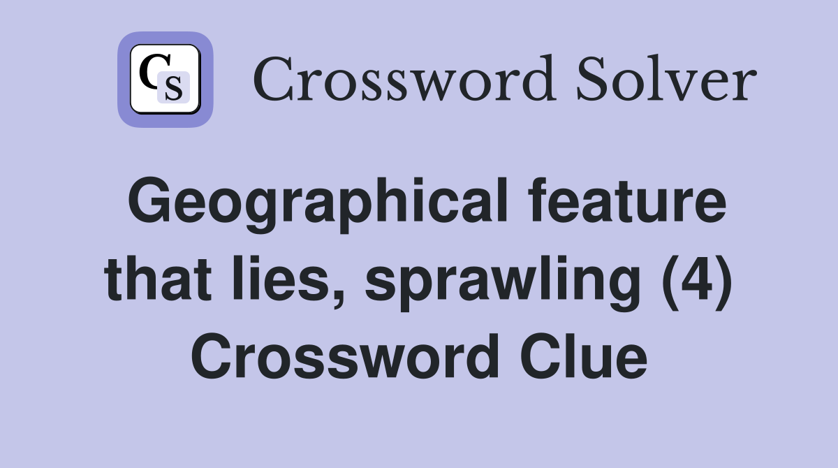 Geographical feature that lies, sprawling (4) Crossword Clue