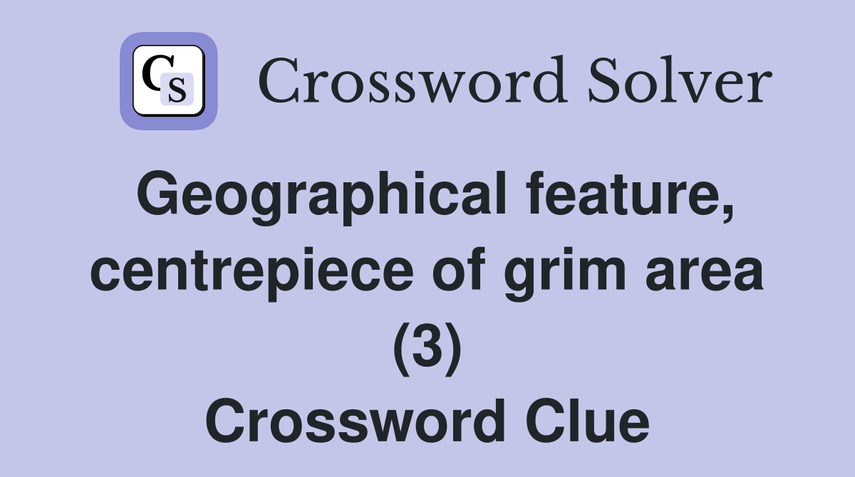Geographical feature, centrepiece of grim area (3) Crossword Clue