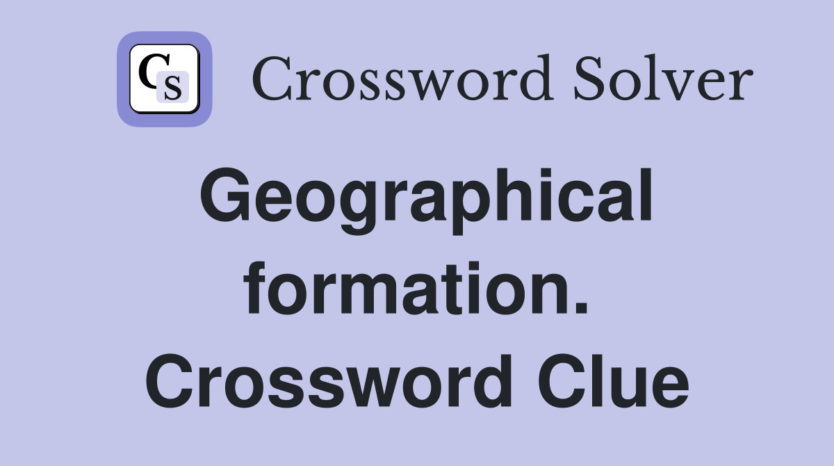 Geographical formation. Crossword Clue