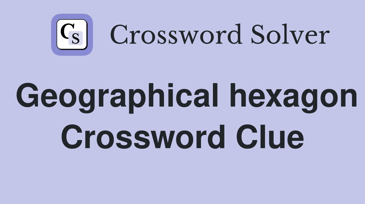 Geographical hexagon Crossword Clue