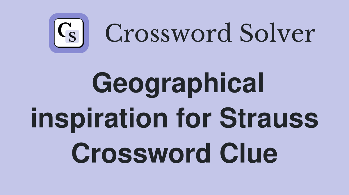 Geographical inspiration for Strauss Crossword Clue