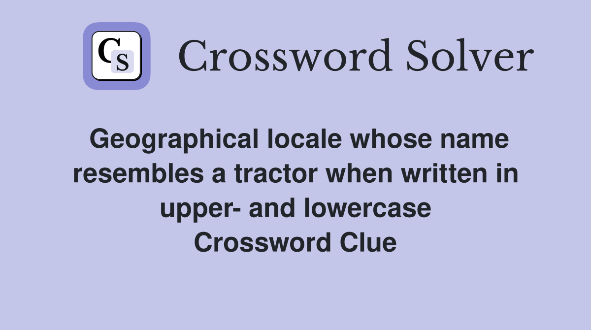 Geographical locale whose name resembles a tractor when written in upper- and lowercase Crossword Clue