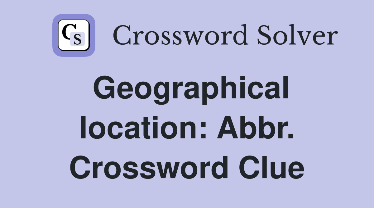 Geographical location: Abbr. Crossword Clue