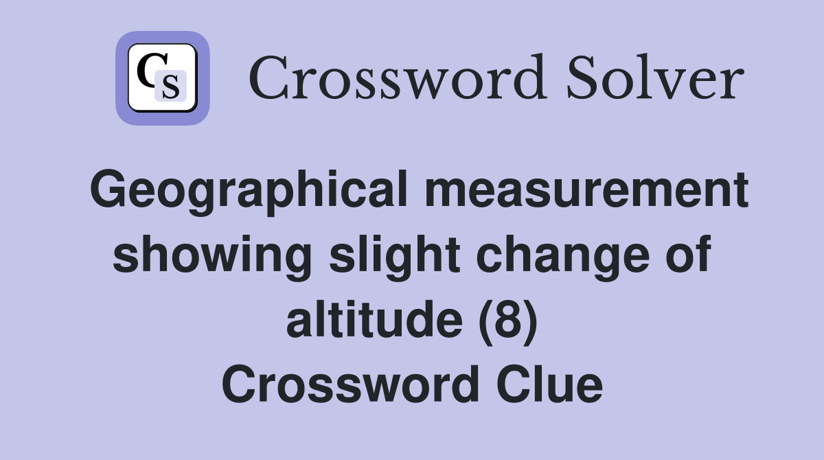 Geographical measurement showing slight change of altitude (8) Crossword Clue