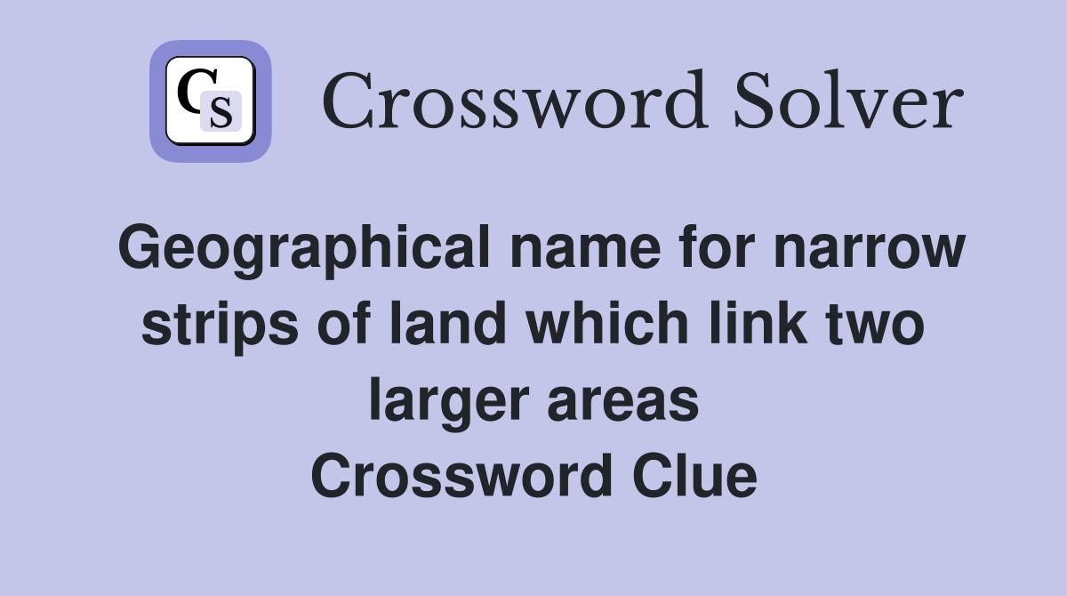 Geographical name for narrow strips of land which link two larger areas Crossword Clue