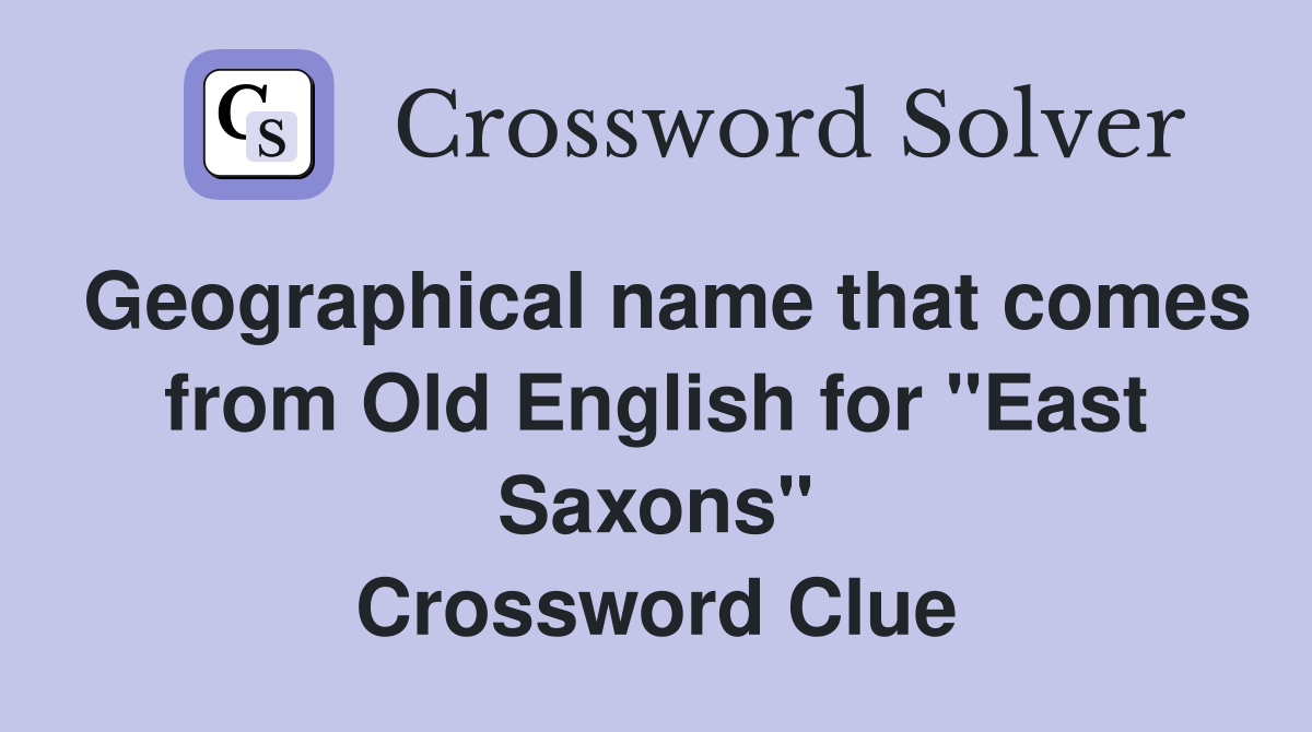 Geographical name that comes from Old English for "East Saxons" Crossword Clue
