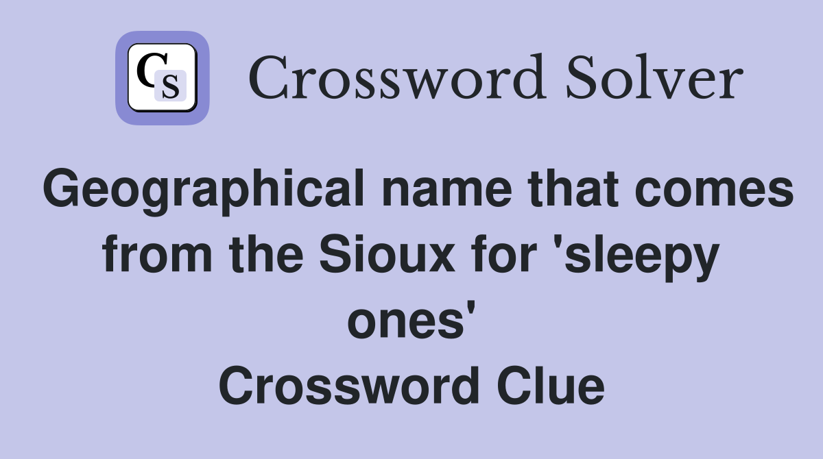 Geographical name that comes from the Sioux for 'sleepy ones' Crossword Clue