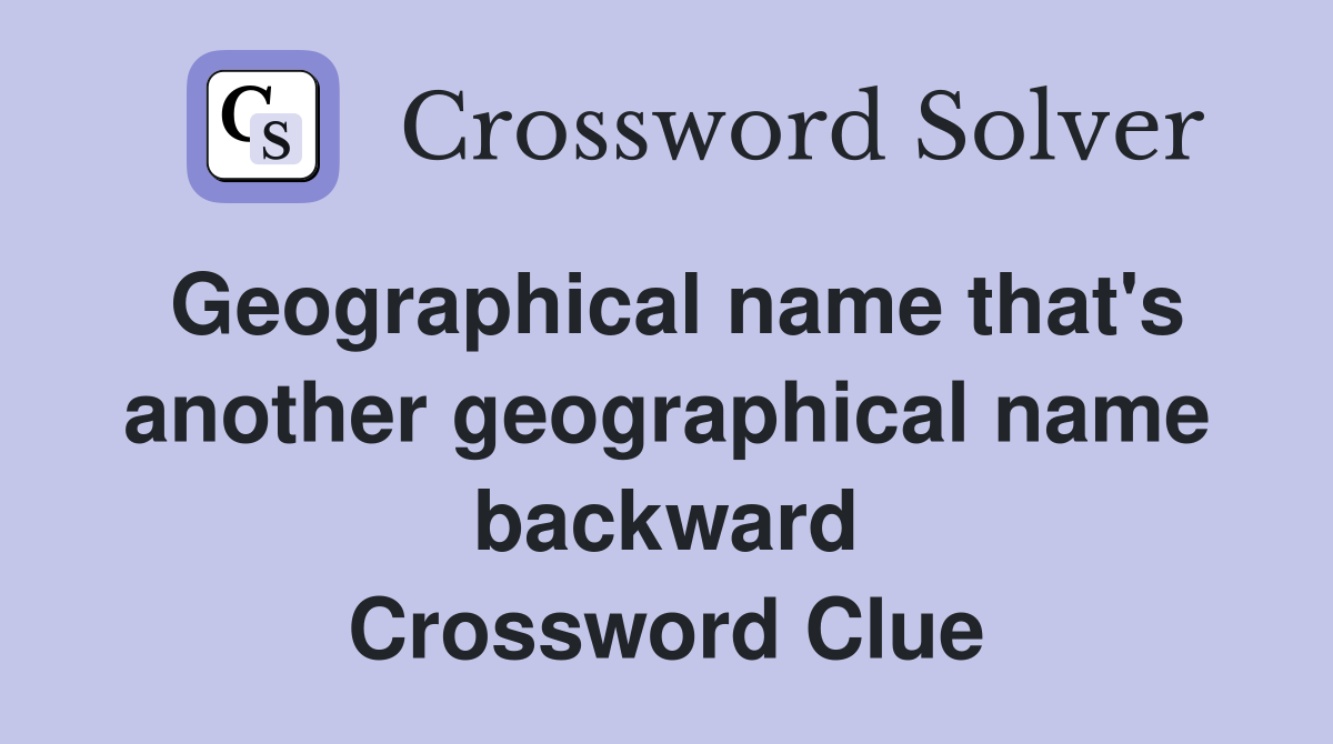 Geographical name that's another geographical name backward Crossword Clue