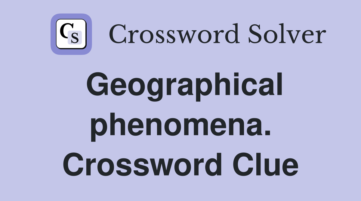 Geographical phenomena. Crossword Clue