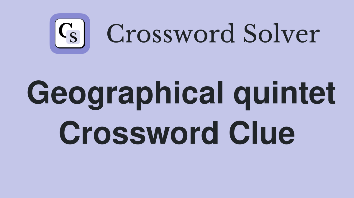 Geographical quintet Crossword Clue