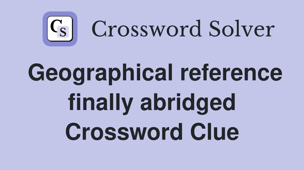 Geographical reference finally abridged Crossword Clue