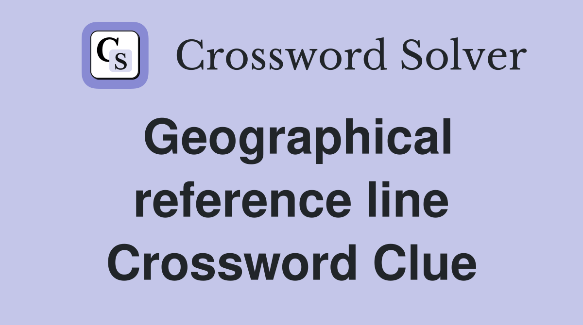Geographical reference line Crossword Clue