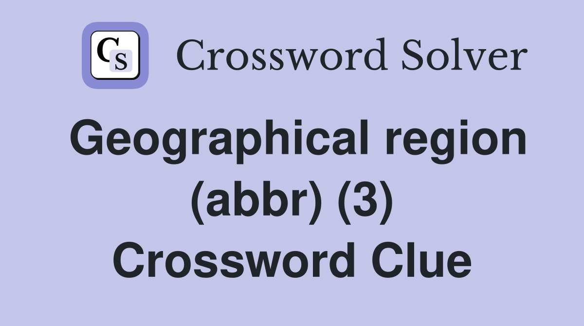 Geographical region (abbr) (3) Crossword Clue