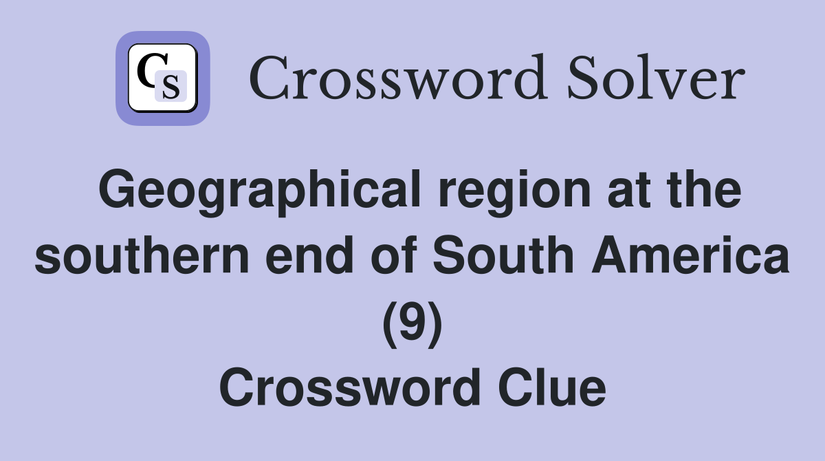 Geographical region at the southern end of South America (9) Crossword Clue
