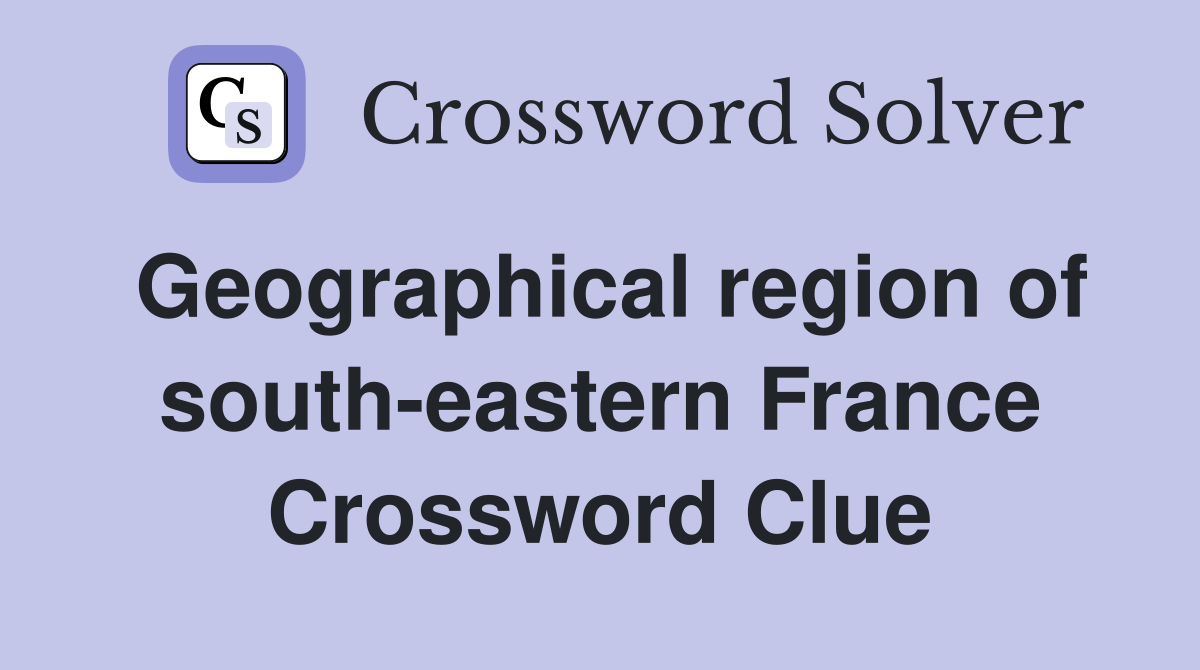 Geographical region of south-eastern France Crossword Clue