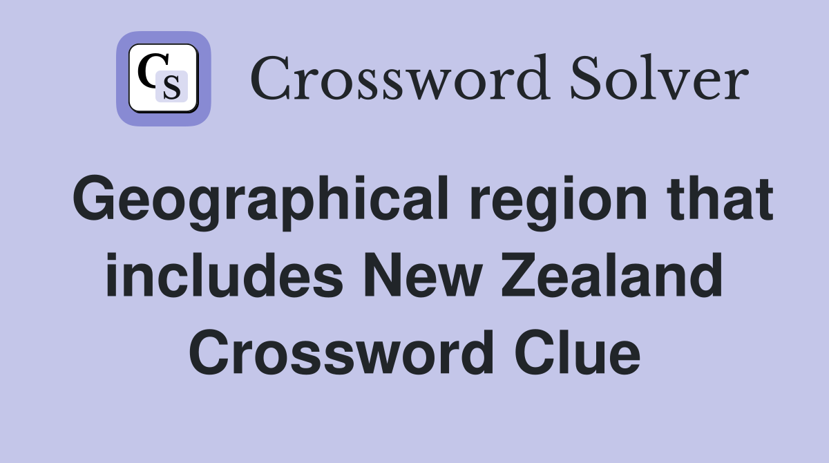 Geographical region that includes New Zealand Crossword Clue