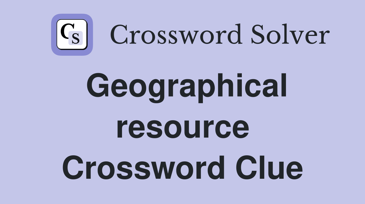 Geographical resource Crossword Clue