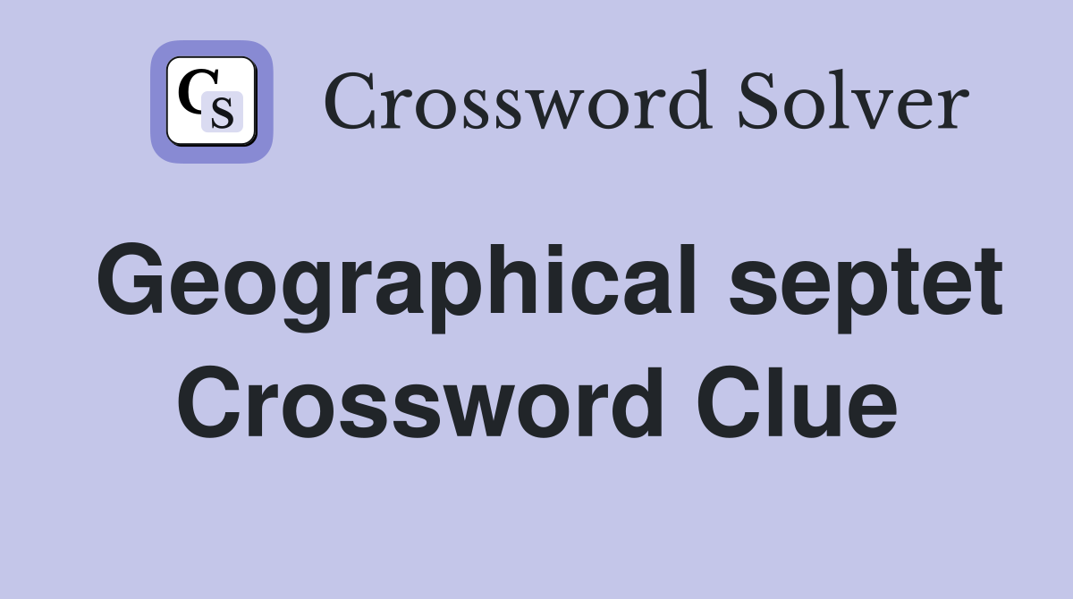 Geographical septet Crossword Clue