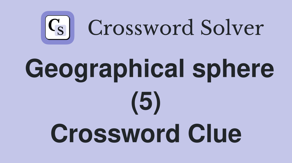 Geographical sphere (5) Crossword Clue