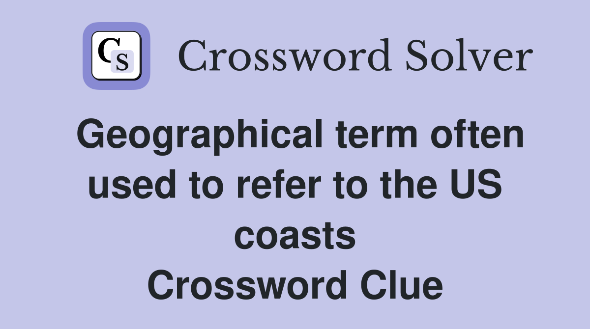 Geographical term often used to refer to the US coasts Crossword Clue